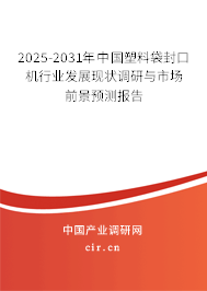 2025-2031年中國(guó)塑料袋封口機(jī)行業(yè)發(fā)展現(xiàn)狀調(diào)研與市場(chǎng)前景預(yù)測(cè)報(bào)告