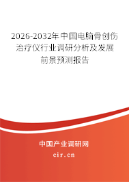 2025-2031年中國(guó)電腦骨創(chuàng)傷治療儀行業(yè)調(diào)研分析及發(fā)展前景預(yù)測(cè)報(bào)告 2025-2031年中國(guó)電腦骨創(chuàng)傷治療儀行業(yè)調(diào)研分析及發(fā)展前景預(yù)測(cè)報(bào)告