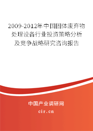 2009-2012年中國固體廢棄物處理設(shè)備行業(yè)投資策略分析及競(jìng)爭(zhēng)戰(zhàn)略研究咨詢報(bào)告