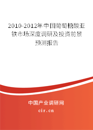 2010-2012年中國(guó)葡萄糖酸亞鐵市場(chǎng)深度調(diào)研及投資前景預(yù)測(cè)報(bào)告
