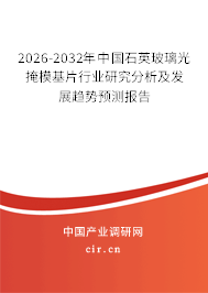 2026-2032年中國石英玻璃光掩?；袠I(yè)研究分析及發(fā)展趨勢預(yù)測報告