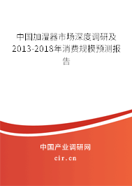 中國加濕器市場(chǎng)深度調(diào)研及2013-2018年消費(fèi)規(guī)模預(yù)測(cè)報(bào)告 中國加濕器市場(chǎng)深度調(diào)研及2013-2018年消費(fèi)規(guī)模預(yù)測(cè)報(bào)告