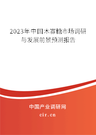 2023年中國木寡糖市場調(diào)研與發(fā)展前景預(yù)測報(bào)告