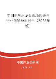 中國(guó)電熱水龍頭市場(chǎng)調(diào)研與行業(yè)前景預(yù)測(cè)報(bào)告(2025年版) 中國(guó)電熱水龍頭市場(chǎng)調(diào)研與行業(yè)前景預(yù)測(cè)報(bào)告(2025年版)