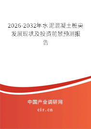2026-2032年水泥混凝土樁尖發(fā)展現(xiàn)狀及投資前景預(yù)測報(bào)告 2026-2032年水泥混凝土樁尖發(fā)展現(xiàn)狀及投資前景預(yù)測報(bào)告