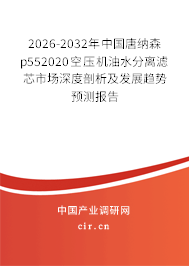 2026-2032年中國唐納森p552020空壓機(jī)油水分離濾芯市場深度剖析及發(fā)展趨勢預(yù)測報(bào)告 2026-2032年中國唐納森p552020空壓機(jī)油水分離濾芯市場深度剖析及發(fā)展趨勢預(yù)測報(bào)告