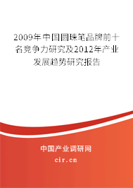 2009年中國(guó)圓珠筆品牌前十名競(jìng)爭(zhēng)力研究及2012年產(chǎn)業(yè)發(fā)展趨勢(shì)研究報(bào)告