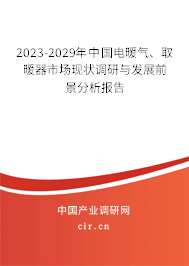 2023-2029年中國電暖氣、取暖器市場現(xiàn)狀調(diào)研與發(fā)展前景分析報告