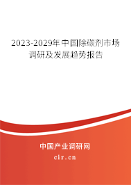 2023-2029年中國除碳劑市場調(diào)研及發(fā)展趨勢報告 2023-2029年中國除碳劑市場調(diào)研及發(fā)展趨勢報告