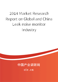 2014 Market Research Report on Global and China Leak noise monitor  Industry