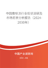 中國撒哈決行業(yè)現(xiàn)狀調(diào)研及市場前景分析報告(2023-2029年) 中國撒哈決行業(yè)現(xiàn)狀調(diào)研及市場前景分析報告(2023-2029年)