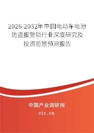 2026-2032年中國(guó)電動(dòng)車電池防盜報(bào)警鎖行業(yè)深度研究及投資前景預(yù)測(cè)報(bào)告 2026-2032年中國(guó)電動(dòng)車電池防盜報(bào)警鎖行業(yè)深度研究及投資前景預(yù)測(cè)報(bào)告