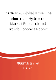 2020-2026 Global Ultra-Fine Aluminum Hydroxide Market Research and Trends Forecast Report 2020-2026 Global Ultra-Fine Aluminum Hydroxide Market Research and Trends Forecast Report