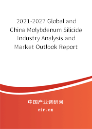 2021-2027 Global and China Molybdenum Silicide Industry Analysis and Market Outlook Report