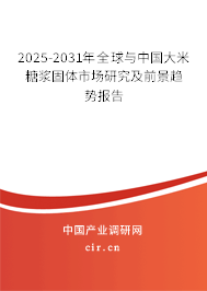 2025-2031年全球與中國大米糖漿固體市場研究及前景趨勢報告