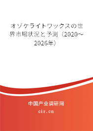 オゾケライトワックスの世界市場(chǎng)狀況と予測(cè)(2020~2026年) オゾケライトワックスの世界市場(chǎng)狀況と予測(cè)(2020~2026年)
