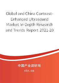 Global and China Contrast-Enhanced Ultrasound Market In-Depth Research and Trends Report 2021-2027 Global and China Contrast-Enhanced Ultrasound Market In-Depth Research and Trends Report 2021-2027