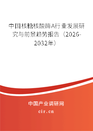 中國核糖核酸酶A行業(yè)發(fā)展研究與前景趨勢(shì)報(bào)告(2025-2031年) 中國核糖核酸酶A行業(yè)發(fā)展研究與前景趨勢(shì)報(bào)告(2025-2031年)
