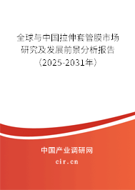 全球與中國拉伸套管膜市場研究及發(fā)展前景分析報(bào)告(2025-2031年) 全球與中國拉伸套管膜市場研究及發(fā)展前景分析報(bào)告(2025-2031年)