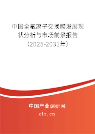 中國全氟離子交換膜發(fā)展現(xiàn)狀分析與市場前景報告（2025-2031年）