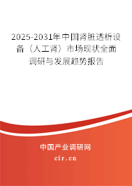 2025-2031年中國腎臟透析設備（人工腎）市場現(xiàn)狀全面調(diào)研與發(fā)展趨勢報告
