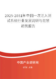 2025-2031年中國一次注入測試系統(tǒng)行業(yè)發(fā)展調(diào)研與前景趨勢報告