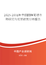 2025-2031年中國圓珠筆球市場研究與前景趨勢分析報(bào)告