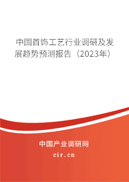 中國首飾工藝行業(yè)調(diào)研及發(fā)展趨勢預(yù)測報告（2023年）
