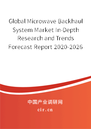 Global Microwave Backhaul System Market In-Depth Research and Trends Forecast Report 2020-2026