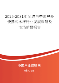 2025-2031年全球與中國(guó)戶外便攜式水杯行業(yè)發(fā)展調(diào)研及市場(chǎng)前景報(bào)告