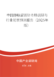 中國(guó)靜脈留置針市場(chǎng)調(diào)研與行業(yè)前景預(yù)測(cè)報(bào)告（2025年版）