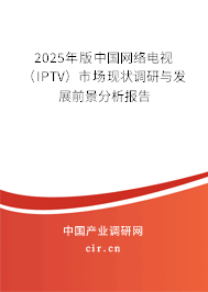 2025年版中國網(wǎng)絡(luò)電視(IPTV)市場現(xiàn)狀調(diào)研與發(fā)展前景分析報告 2025年版中國網(wǎng)絡(luò)電視(IPTV)市場現(xiàn)狀調(diào)研與發(fā)展前景分析報告