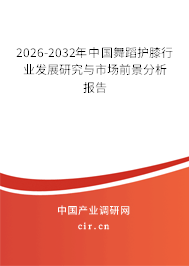 2026-2032年中國舞蹈護(hù)膝行業(yè)發(fā)展研究與市場前景分析報告 2026-2032年中國舞蹈護(hù)膝行業(yè)發(fā)展研究與市場前景分析報告