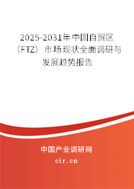 2025-2031年中國自貿(mào)區(qū)(FTZ)市場現(xiàn)狀全面調(diào)研與發(fā)展趨勢報告 2025-2031年中國自貿(mào)區(qū)(FTZ)市場現(xiàn)狀全面調(diào)研與發(fā)展趨勢報告