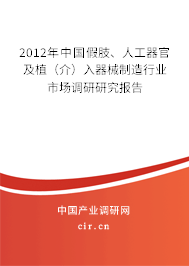 2012年中國(guó)假肢、人工器官及植（介）入器械制造行業(yè)市場(chǎng)調(diào)研研究報(bào)告