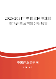 2025-2031年中國(guó)絲網(wǎng)除沫器市場(chǎng)調(diào)查及前景分析報(bào)告