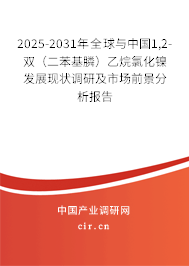 2025-2031年全球與中國1,2-雙（二苯基膦）乙烷氯化鎳發(fā)展現(xiàn)狀調(diào)研及市場前景分析報(bào)告