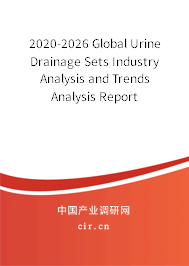 2020-2026 Global Urine Drainage Sets Industry Analysis and Trends Analysis Report 2020-2026 Global Urine Drainage Sets Industry Analysis and Trends Analysis Report