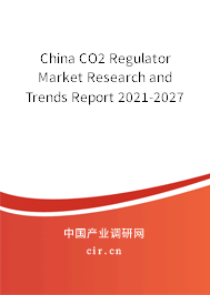 China CO2 Regulator Market Research and Trends Report 2021-2027 China CO2 Regulator Market Research and Trends Report 2021-2027