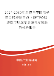 2024-2030年全球與中國電子資金轉移銷售點（EFTPOS）終端市場深度調研與發(fā)展趨勢分析報告