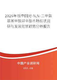 2026年版中國對-N,N-二甲氨基苯甲酸異辛酯市場現(xiàn)狀調(diào)研與發(fā)展前景趨勢分析報告