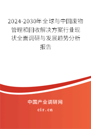 2024-2030年全球與中國廢物管理和回收解決方案行業(yè)現(xiàn)狀全面調(diào)研與發(fā)展趨勢分析報告