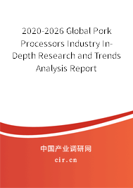 2020-2026 Global Pork Processors Industry In-Depth Research and Trends Analysis Report 2020-2026 Global Pork Processors Industry In-Depth Research and Trends Analysis Report