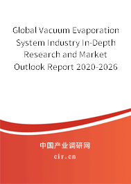 Global Vacuum Evaporation System Industry In-Depth Research and Market Outlook Report 2020-2026 Global Vacuum Evaporation System Industry In-Depth Research and Market Outlook Report 2020-2026