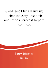 Global and China Handling Robot Industry Research and Trends Forecast Report 2021-2027