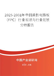 2025-2031年中國柔性電路板(FPC)行業(yè)現(xiàn)狀與行業(yè)前景分析報告 2025-2031年中國柔性電路板(FPC)行業(yè)現(xiàn)狀與行業(yè)前景分析報告