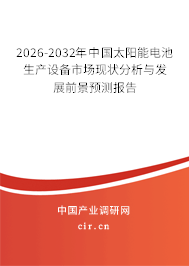2026-2032年中國(guó)太陽(yáng)能電池生產(chǎn)設(shè)備市場(chǎng)現(xiàn)狀分析與發(fā)展前景預(yù)測(cè)報(bào)告