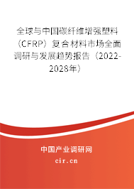 全球與中國碳纖維增強塑料（CFRP）復(fù)合材料市場全面調(diào)研與發(fā)展趨勢報告（2022-2028年）
