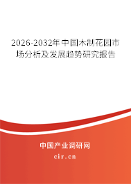 2026-2032年中國木制花園市場分析及發(fā)展趨勢研究報告