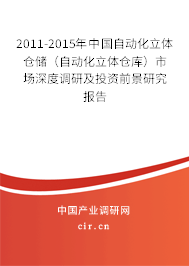 2011-2015年中國自動化立體倉儲（自動化立體倉庫）市場深度調(diào)研及投資前景研究報告